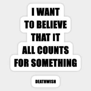 I Want To Believe It All Counts For Something - Deathwish Sticker